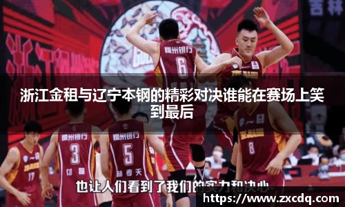 浙江金租与辽宁本钢的精彩对决谁能在赛场上笑到最后