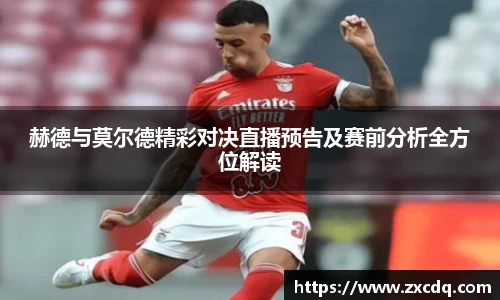 赫德与莫尔德精彩对决直播预告及赛前分析全方位解读