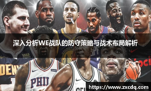 深入分析WE战队的防守策略与战术布局解析