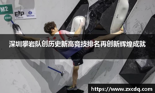 深圳攀岩队创历史新高竞技排名再创新辉煌成就