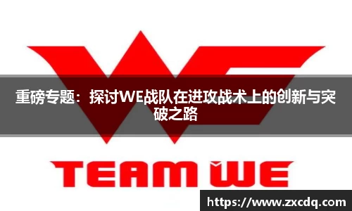重磅专题：探讨WE战队在进攻战术上的创新与突破之路