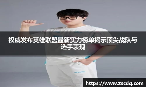 权威发布英雄联盟最新实力榜单揭示顶尖战队与选手表现