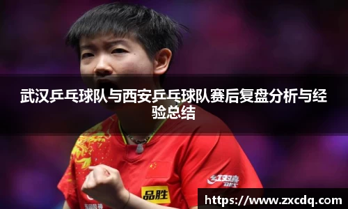 武汉乒乓球队与西安乒乓球队赛后复盘分析与经验总结