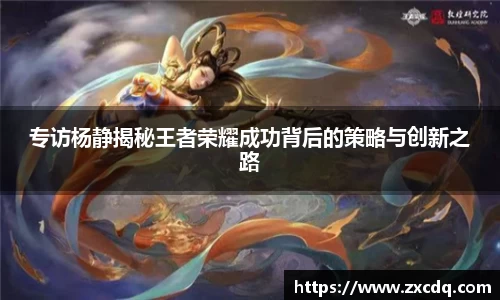 专访杨静揭秘王者荣耀成功背后的策略与创新之路